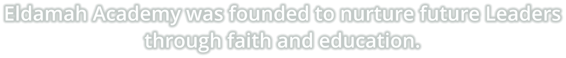 Eldamah Academy was founded to nurture future Leaders through faith and education.